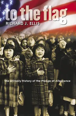 A la bandera: la insólita historia del juramento a la bandera - To the Flag: The Unlikely History of the Pledge of Allegiance