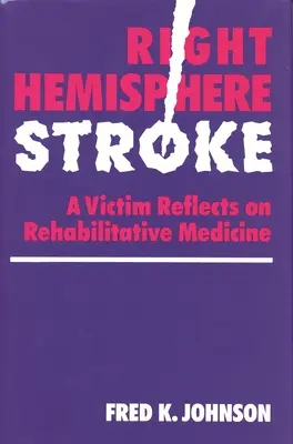 Derrame cerebral en el hemisferio derecho: Una víctima reflexiona sobre la medicina rehabilitadora - Right Hemisphere Stroke: A Victim Reflects on Rehabilitative Medicine