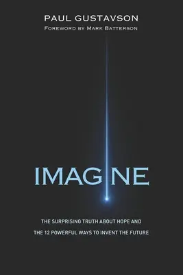 Imagine: La sorprendente verdad sobre la esperanza y las 12 poderosas maneras de inventar el futuro - Imagine: The Surprising Truth about Hope and The 12 Powerful Ways to Invent the Future