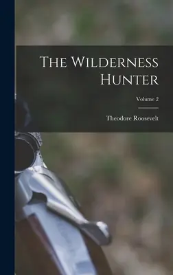 The Wilderness Hunter; Volumen 2 - The Wilderness Hunter; Volume 2