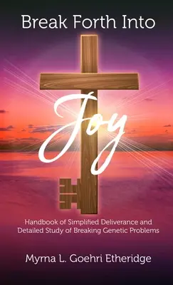 Rompe en Alegría: Manual de liberación simplificada y estudio detallado de la superación de problemas genéticos - Break Forth into JOY: Handbook of Simplified Deliverance and Detailed Study of Breaking Genetic Problems