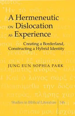 Una hermenéutica de la dislocación como experiencia: Creación de una frontera, construcción de una identidad híbrida - A Hermeneutic on Dislocation as Experience: Creating a Borderland, Constructing a Hybrid Identity