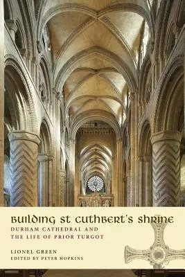 La construcción del santuario de San Cuthbert: La catedral de Durham y la vida del prior Turgot - Building St Cuthbert's Shrine: Durham Cathedral and the Life of Prior Turgot