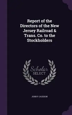 Informe de los directores de la New Jersey Railroad & Trans. Co. a los accionistas - Report of the Directors of the New Jersey Railroad & Trans. Co. to the Stockholders