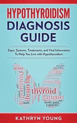 Guía de Diagnóstico del Hipotiroidismo: Signos, Sistemas, Tratamientos e Información Vital Para Ayudarle a Vivir con Hipotiroidismo - Hypothyroidism Diagnosis Guide: Signs, Systems, Treatments, and Vital Information To Help You Live with Hypothyroidism