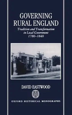 Gobernar la Inglaterra rural: Tradición y transformación en el gobierno local 1780-1840 - Governing Rural England: Tradition and Transformation in Local Government 1780-1840