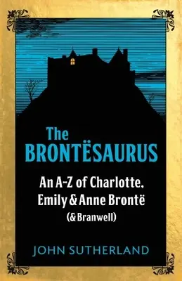 Brontesaurus - Un AZ de Charlotte, Emily y Anne Bronte (y Branwell) - Brontesaurus - An AZ of Charlotte, Emily and Anne Bronte (and Branwell)