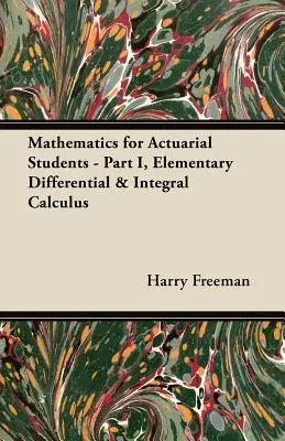 Matemáticas para estudiantes de Actuariado - Parte I, Cálculo diferencial e integral elemental - Mathematics for Actuarial Students - Part I, Elementary Differential & Integral Calculus