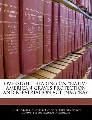 Audiencia de supervisión sobre la Ley de protección y repatriación de tumbas de nativos americanos (Nagpra) - Oversight Hearing on 'Native American Graves Protection and Repatriation ACT (Nagpra)'