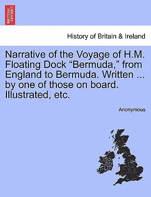 Narrative of the Voyage of H.M. Floating Dock Bermuda, from England to Bermuda. Escrito ... por uno de los que iban a bordo. Ilustrado, etc. - Narrative of the Voyage of H.M. Floating Dock Bermuda, from England to Bermuda. Written ... by One of Those on Board. Illustrated, Etc.