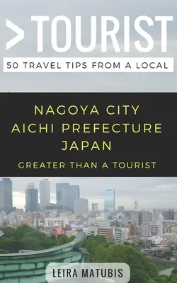 Más que un turista - Ciudad de Nagoya Prefectura de Aichi Japón: 50 consejos de viaje de un lugareño - Greater Than a Tourist- Nagoya City Aichi Prefecture Japan: 50 Travel Tips from a Local