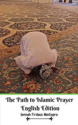 El Camino a la Oración Islámica Edición Inglés - The Path to Islamic Prayer English Edition