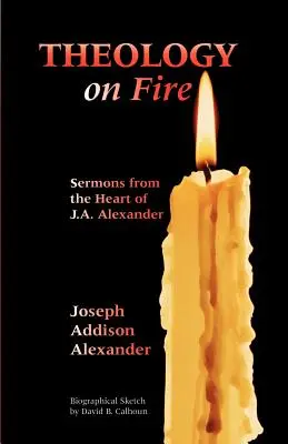Teología en llamas: Volumen Uno: Sermones desde el corazón de J.A. Alexander - Theology on Fire: Volume One: Sermons from the Heart of J.A. Alexander
