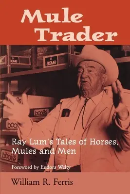 Mule Trader: Cuentos de caballos, mulas y hombres de Ray Lum - Mule Trader: Ray Lum 's Tales of Horses, Mules, and Men