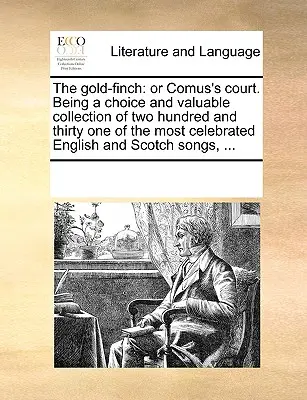 El pinzón dorado: Or Comus's Court. En esta obra, el autor se centra en el estudio de las relaciones entre la naturaleza y el medio ambiente. - The Gold-Finch: Or Comus's Court. Being a Choice and Valuable Collection of Two Hundred and Thirty One of the Most Celebrated English