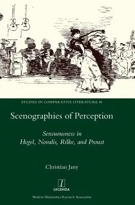 Escenografías de la percepción: La sensualidad en Hegel, Novalis, Rilke y Proust - Scenographies of Perception: Sensuousness in Hegel, Novalis, Rilke, and Proust