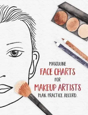 Diagramas de rostros masculinos para maquilladores - Plan. Planificar. Plan: Gráficos de rostros para estudiantes de cosmetología, teatro, cine y más - Masculine Face Charts for Makeup Artists - Plan. Practice. Record.: Face Charts for Cosmetology Students, Theater, Film and More