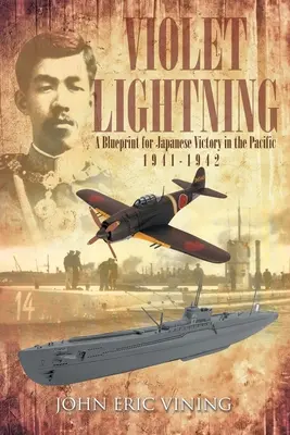 El rayo violeta: Un plan para la victoria japonesa en el Pacífico: 1941-1942 - Violet Lightning: A Blueprint for Japanese Victory in the Pacific: 1941-1942