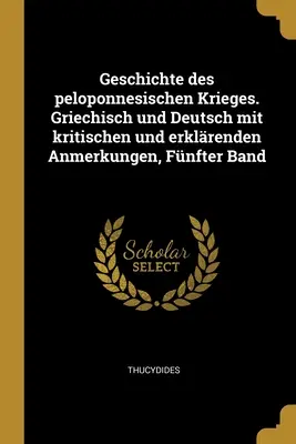 Historia de la guerra del Peloponeso. Griechisch und Deutsch mit kritischen und erklrenden Anmerkungen, Fnfter Band - Geschichte des peloponnesischen Krieges. Griechisch und Deutsch mit kritischen und erklrenden Anmerkungen, Fnfter Band