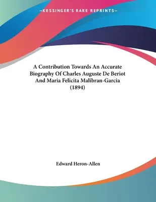 Contribución a una biografía exacta de Charles Auguste De Beriot y Maria Felicita Malibran-Garcia (1894) - A Contribution Towards An Accurate Biography Of Charles Auguste De Beriot And Maria Felicita Malibran-Garcia (1894)