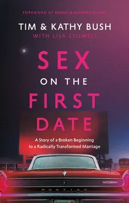 Sexo en la primera cita: La historia de un matrimonio transformado radicalmente a partir de un comienzo roto - Sex on the First Date: A Story of a Broken Beginning to a Radically Transformed Marriage