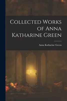 Obras completas de Anna Katharine Green - Collected Works of Anna Katharine Green