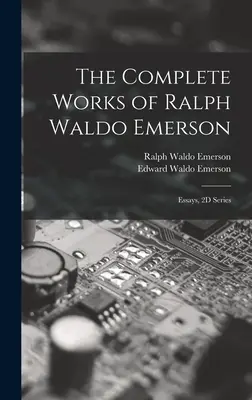 La obra completa de Ralph Waldo Emerson: Ensayos, Serie 2D - The Complete Works of Ralph Waldo Emerson: Essays, 2D Series