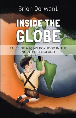Dentro del Globo: Relatos de una infancia de 1940 en el norte de Inglaterra - Inside the Globe: Tales of a 1940s Boyhood in the North of England