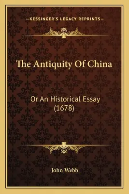 La antigüedad de China: O Un Ensayo Histórico (1678) - The Antiquity Of China: Or An Historical Essay (1678)