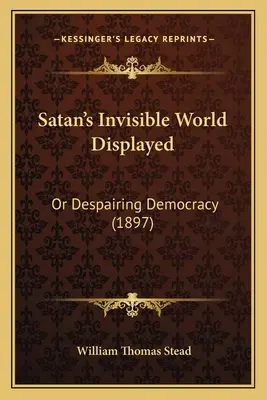 Satan's Invisible World Displayed: Or Despairing Democracy (1897)