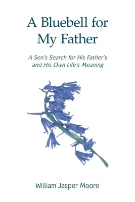 Una campanilla para mi padre: La búsqueda de un hijo del sentido de la vida de su padre y del suyo propio - A Bluebell for My Father: A Son's Search for His Father's and His Own Life's Meaning