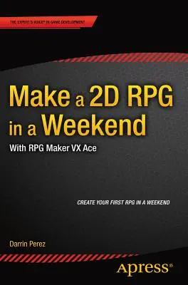 Haz un RPG 2D en un fin de semana: Con RPG Maker VX Ace - Make a 2D RPG in a Weekend: With RPG Maker VX Ace