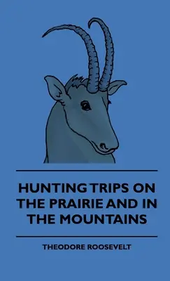 Hunting Trips on the Prairie and in the Mountains - Viajes de caza de un ganadero - Parte II - Hunting Trips on the Prairie and in the Mountains - Hunting Trips of a Ranchman - Part II