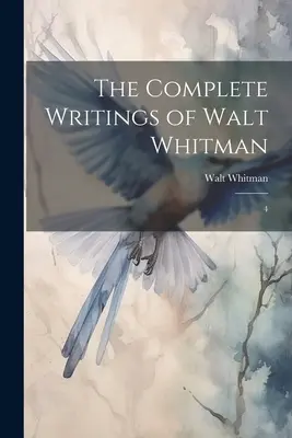 Escritos completos de Walt Whitman: 4 - The Complete Writings of Walt Whitman: 4