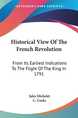 Visión histórica de la Revolución Francesa: Desde sus primeros indicios hasta la huida del rey en 1791 - Historical View Of The French Revolution: From Its Earliest Indications To The Flight Of The King In 1791