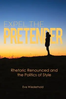 Expulsar al pretendiente: La renuncia a la retórica y la política del estilo - Expel the Pretender: Rhetoric Renounced and the Politics of Style