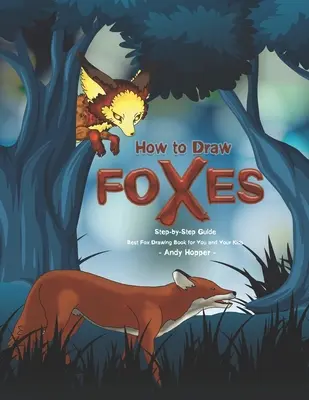 Cómo dibujar zorros paso a paso: El mejor libro de dibujo de zorros para ti y tus hijos - How to Draw Foxes Step-by-Step Guide: Best Fox Drawing Book for You and Your Kids