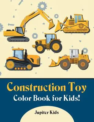 Libro para colorear de juguetes de construcción para niños - Construction Toy Color Book for Kids!