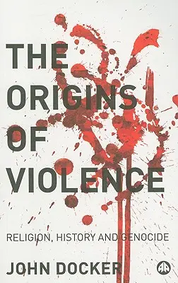 Los orígenes de la violencia: Religión, Historia y Genocidio - The Origins Of Violence: Religion, History And Genocide