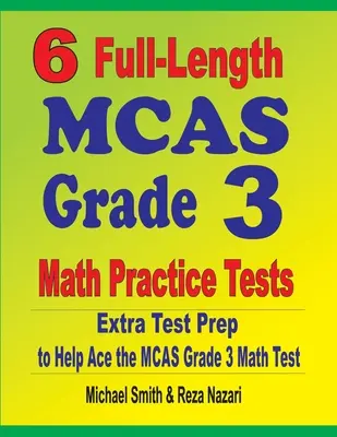 6 Pruebas de Práctica de Matemáticas de MCAS Grado 3 de duración completa: Extra Test Prep para ayudar a Ace el MCAS Grado 3 Examen de Matemáticas - 6 Full-Length MCAS Grade 3 Math Practice Tests: Extra Test Prep to Help Ace the MCAS Grade 3 Math Test