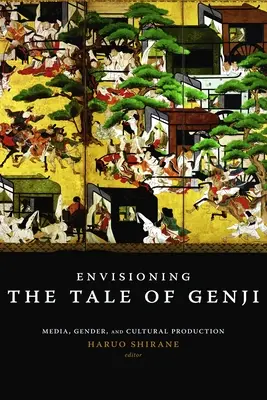 Envisioning the Tale of Genji: Media, Gender, and Cultural Production (La visión del cuento de Genji: medios de comunicación, género y producción cultural) - Envisioning the Tale of Genji: Media, Gender, and Cultural Production