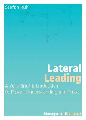 Liderazgo lateral: Brevísima introducción al poder, la comprensión y la confianza - Lateral Leading: A Very Brief Introduction to Power, Understanding and Trust