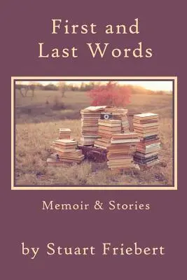 Primeras y últimas palabras: Memorias y relatos - First and Last Words: Memoir & Stories