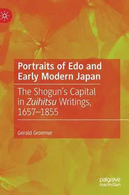 Retratos de EDO y del Japón moderno temprano: El capital del Shogun en los escritos de Zuihitsu, 1657-1855 - Portraits of EDO and Early Modern Japan: The Shogun's Capital in Zuihitsu Writings, 1657-1855