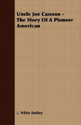 Tío Joe Cannon - La historia de un pionero americano - Uncle Joe Cannon - The Story Of A Pioneer American