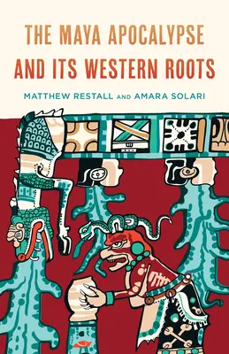 El apocalipsis maya y sus raíces occidentales - The Maya Apocalypse and Its Western Roots