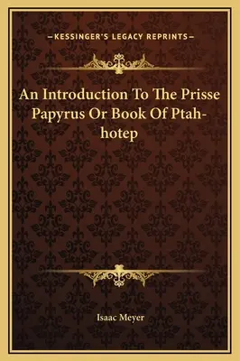 Introducción al papiro Prisse o libro de Ptah-hotep - An Introduction To The Prisse Papyrus Or Book Of Ptah-hotep