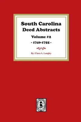 South Carolina Deed Abstracts 1740-1755, Volumen #2. - South Carolina Deed Abstracts 1740-1755, Volume #2.