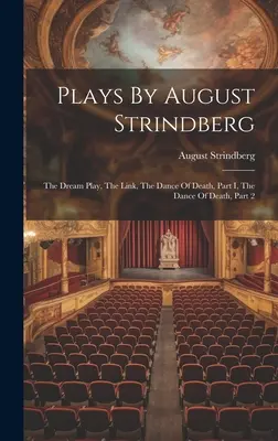 Obras de August Strindberg: La Obra Del Sueño, El Eslabón, La Danza De La Muerte, Parte I, La Danza De La Muerte, Parte 2 - Plays By August Strindberg: The Dream Play, The Link, The Dance Of Death, Part I, The Dance Of Death, Part 2