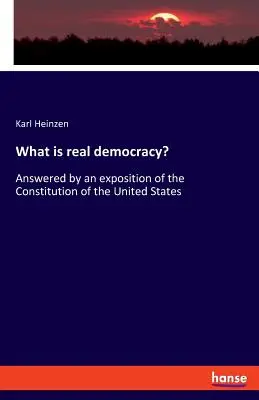 ¿Qué es la verdadera democracia? Respuesta mediante una exposición de la Constitución de Estados Unidos - What is real democracy?: Answered by an exposition of the Constitution of the United States